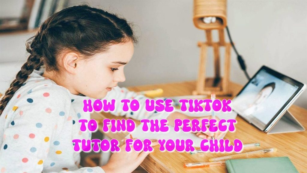 How to Use TikTok to Find the Perfect Tutor for Your Child