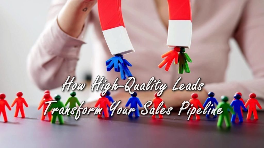 How High-Quality Leads Transform Your Sales Pipeline